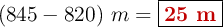 (845 - 820)\ m = \fbox{\color[RGB]{192,0,0}{\bf25\ m}}