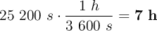 25\ 200\ s\cdot \frac{1\ h}{3\ 600\ s} = \bf 7\ h