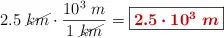 2.5\ \cancel{km}\cdot \frac{10^3\ m}{1\ \cancel{km}} = \fbox{\color[RGB]{192,0,0}{\bm{2.5\cdot 10^3\ m}}}