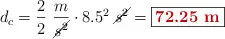 d_c = \frac{2}{2}\ \frac{m}{\cancel{s^2}}\cdot 8.5^2\ \cancel{s^2} = \fbox{\color[RGB]{192,0,0}{\bf 72.25\ m}}