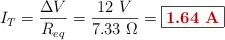I_T = \frac{\Delta V}{R_{eq}} = \frac{12\ V}{7.33\ \Omega} = \fbox{\color[RGB]{192,0,0}{\bf 1.64\ A}}