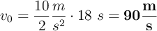 v_0 = \frac{10}{2}\frac{m}{s^2}\cdot 18\ s = \bf 90\frac{m}{s}