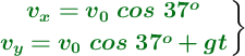 \left {\color[RGB]{2,112,20}{\bm{v_x = v_0\ cos\ 37^o}}} \atop {\color[RGB]{2,112,20}{\bm{v_y = v_0\ cos\ 37^o + gt}}}\right \}