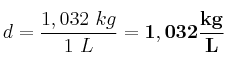 d = \frac{1,032\ kg}{1\ L} = \bf 1,032\frac{kg}{L}