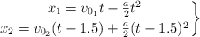 \left
x_1 = v_{0_1}t - \frac{a}{2}t^2 \atop
x_2 = v_{0_2}(t - 1.5) + \frac{a}{2}(t - 1.5)^2
\right \}