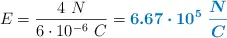E = \frac{4\ N}{6\cdot 10^{-6}\ C} = \color[RGB]{0,112,192}{\bm{6.67\cdot 10^5\ \frac{N}{C}}}