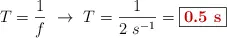 T = \frac{1}{f}\ \to\ T = \frac{1}{2\ s^{-1}} = \fbox{\color[RGB]{192,0,0}{\bf 0.5\ s}}