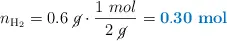 n_{\ce{H2}} = 0.6\ \cancel{g}\cdot \frac{1\ mol}{2\ \cancel{g}} = \color[RGB]{0,112,192}{\bf 0.30\ mol}}