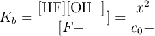 K_b = \frac{[\ce{HF}][\ce{OH-}]}{[F-}]} = \frac{x^2}{c_0 - }