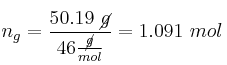 n_g = \frac{50.19\ \cancel{g}}{46\frac{\cancel{g}}{mol}} = 1.091\ mol