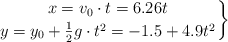 \left x = v_0\cdot t = 6.26t \atop y = y_0 + \frac{1}{2}g\cdot t^2 = -1.5 + 4.9t^2 \right \}