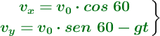 \left {\color[RGB]{2,112,20}{\bm{v_x = v_0\cdot cos\ 60}}} \atop {\color[RGB]{2,112,20}{\bm{v_y = v_0\cdot sen\ 60 - gt}}} \right \}