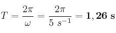 T = \frac{2\pi}{\omega} = \frac{2\pi}{5\ s^{-1}} = \bf 1,26\ s