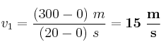 v_1 = \frac{(300 - 0)\ m}{(20 - 0)\ s} = \bf 15\ \frac{m}{s}