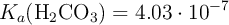 K_a(\ce{H2CO_3}) = 4.03\cdot 10^{-7}