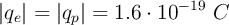 |q_e| = |q_p| = 1.6\cdot 10^{-19}\ C