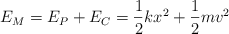 E_M = E_P + E_C = \frac{1}{2}kx^2 + \frac{1}{2}mv^2