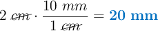 2\ \cancel{cm}\cdot \frac{10\ mm}{1\ \cancel{cm}} = \color[RGB]{0,112,192}{\bf 20\ mm}