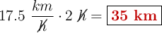 17.5\ \frac{km}{\cancel{h}}\cdot 2\ \cancel{h} = \fbox{\color[RGB]{192,0,0}{\bf 35\ km}}