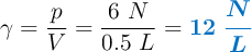 \gamma = \frac{p}{V} = \frac{6\ N}{0.5\ L} = \color[RGB]{0,112,192}{\bm{12\ \frac{N}{L}}}