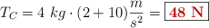 T_C = 4\ kg\cdot (2 + 10)\frac{m}{s^2} = \fbox{\color[RGB]{192,0,0}{\bf 48\ N}}
