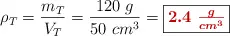 \rho_T = \frac{m_T}{V_T} = \frac{120\ g}{50\ cm^3} = \fbox{\color[RGB]{192,0,0}{\bm{2.4\ \frac{g}{cm^3}}}}