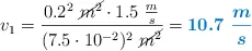 v_1 = \frac{0.2^2\ \cancel{m^2}\cdot 1.5\ \frac{m}{s}}{(7.5\cdot 10^{-2})^2\ \cancel{m^2}} = \color[RGB]{0,112,192}{\bm{10.7\ \frac{m}{s}}}