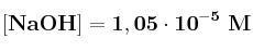 \bf [NaOH] = 1,05\cdot 10^{-5}\ M