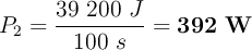 P_2 = \frac{39\ 200\ J}{100\ s} = \bf 392\ W