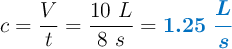 c = \frac{V}{t} = \frac{10\ L}{8\ s} = \color[RGB]{0,112,192}{\bm{1.25\ \frac{L}{s}}}