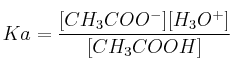 Ka = \frac{[CH_3COO^-][H_3O^+]}{[CH_3COOH]}