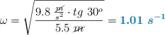 \omega = \sqrt{\frac{9.8\ \frac{\cancel{m}}{s^2}\cdot tg\ 30^o}{5.5\ \cancel{m}}} = \color[RGB]{0,112,192}{\bm{1.01\ s^{-1}}}