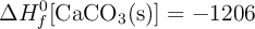 \Delta H^0_f[\ce{CaCO3(s)}] = -1206