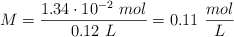 M = \frac{1.34\cdot 10^{-2}\ mol}{0.12\ L} = 0.11\ \frac{mol}{L}