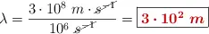 \lambda = \frac{3\cdot 10^8\ m\cdot \cancel{s^{-1}}}{10^6\ \cancel{s^{-1}}} = \fbox{\color[RGB]{192,0,0}{\bm{3\cdot 10^2\ m}}}