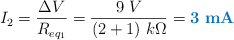 I_2 = \frac{\Delta V}{R_{eq_1}} = \frac{9\ V}{(2 + 1)\ k\Omega} = \color[RGB]{0,112,192}{\bf 3\ mA}}