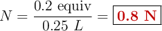 N = \frac{0.2\ \text{equiv}}{0.25\ L} = \fbox{\color[RGB]{192,0,0}{\bf 0.8\ N}}