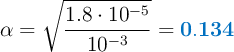 \alpha = \sqrt{\frac{1.8\cdot 10^{-5}}{10^{-3}}} = \color[RGB]{0,112,192}{\bf 0.134}