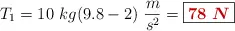 T_1 = 10\ kg(9.8 - 2)\ \frac{m}{s^2} = \fbox{\color[RGB]{192,0,0}{\bm{78\ N}}}