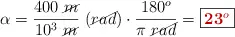 \alpha = \frac{400\ \cancel{m}}{10^3\ \cancel{m}}\ (\cancel{rad})\cdot \frac{180^o}{\pi\ \cancel{rad}} = \fbox{\color[RGB]{192,0,0}{\bf 23^o}}