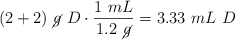 (2 + 2)\ \cancel{g}\ D\cdot \frac{1\ mL}{1.2\ \cancel{g}} = 3.33\ mL\ D