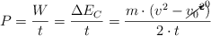 P = \frac{W}{t}  = \frac{\Delta E_C}{t} = \frac{m\cdot (v^2 - \cancelto{0}{v_0}^2)}{2\cdot t}
