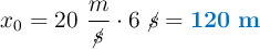 x_0 = 20\ \frac{m}{\cancel{s}}\cdot 6\ \cancel{s} = \color[RGB]{0,112,192}{\bf 120\ m}