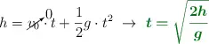 h = \cancelto{0}{v_0}\cdot t + \frac{1}{2}g\cdot t^2\ \to\ \color[RGB]{2,112,20}{\bm{t = \sqrt{\frac{2h}{g}}}}