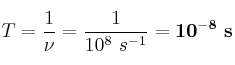 T = \frac{1}{\nu} = \frac{1}{10^8\ s^{-1}} = \bf 10^{-8}\ s