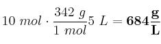 \dfrac{10\ mol\cdot \frac{342\ g}{1\ mol}}{5\ L} = \bf 684\frac{g}{L}