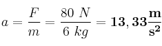 a = \frac{F}{m} = \frac{80\ N}{6\ kg} = \bf 13,33\frac{m}{s^2}