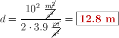 d = \frac{10^2\ \frac{m\cancel{^2}}{\cancel{s^2}}}{2\cdot 3.9\ \frac{\cancel{m}}{\cancel{s^2}}}= \fbox{\color[RGB]{192,0,0}{\bf 12.8\ m}}