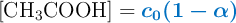 [\ce{CH3COOH}] = \color[RGB]{0,112,192}{\bm{c_0(1-\alpha)}}