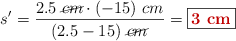 s^{\prime} = \frac{2.5\ \cancel{cm}\cdot (-15)\ cm}{(2.5 - 15)\ \cancel{cm}} = \fbox{\color[RGB]{192,0,0}{\bf 3\ cm}}